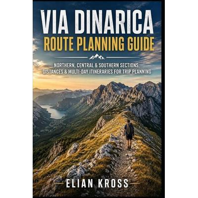 Via Dinarica Route Planning Guide, Taschenbuch von Elian Kross, Independently Published