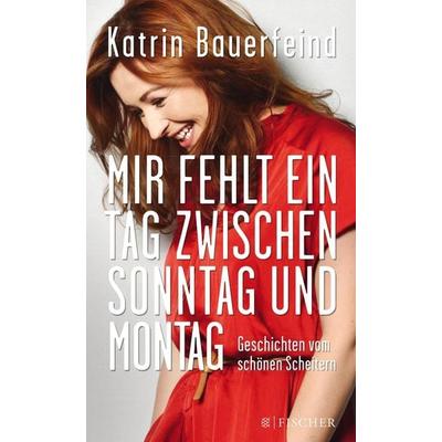 Mir fehlt ein Tag zwischen Sonntag und Montag, Paperback von Katrin Bauerfeind, Fischer Taschenbuch Verlag