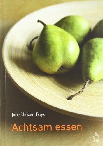 Bays, Jan Chozen - Achtsam essen: Vergiss alle Diäten und entdecke die Weisheit deines Körpers - Preis vom 12.10.2026 11:37:12 h