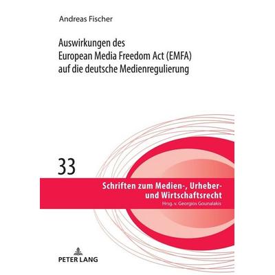 Auswirkungen des European Media Freedom Act (EMFA) auf die deutsche Medienregulierung, Gebundene Ausgabe von Andreas Fischer, Peter Lang GmbH,