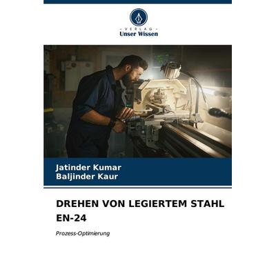 Drehen von Legiertem Stahl En-24, Taschenbuch von Jatinder Kumar,Baljinder Kaur, Verlag Unser Wissen, 978-620-7-08874-4
