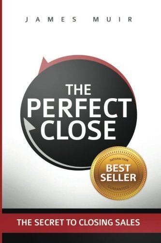 Muir, James M - The Perfect Close: The Secret To Closing Sales - The Best Selling Practices & Techniques For Closing The Deal - Preis vom 09.10.2026 07:28:09 h