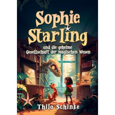 Sophie Starling und die geheime Gesellschaft der magischen Wesen, Taschenbuch von Thilo Schinke, Tredition, 978-3-384-27786-2