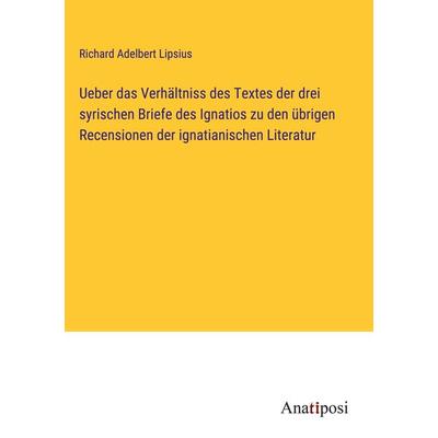 Ueber das Verhältniss des Textes der drei syrischen Briefe des Ignatios zu den übrigen Recensionen der ignatianischen Literatur, Gebundene Ausgabe von