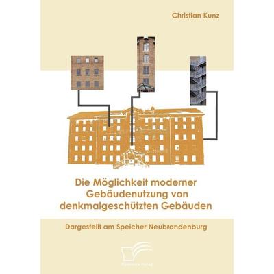 Die Möglichkeit moderner Gebäudenutzung von denkmalgeschützten Gebäuden, Taschenbuch von Christian Kunz, Diplomica Verlag GmbH, 978-3-8366-6083-9