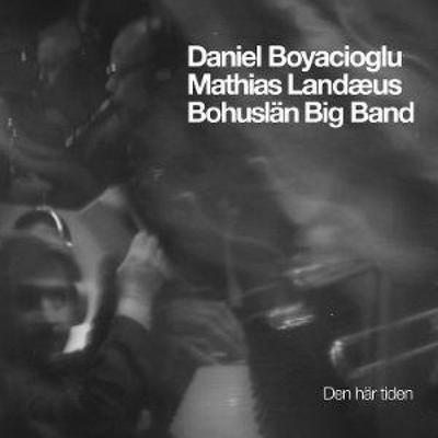 Den här tiden - Bohuslän Big Band,Daniel Boyacioglu,Mathi Landaeus, CD