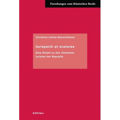 Iurisperiti et oratores, Gebundene Ausgabe von Christine Lehne-Gstreinthaler, Böhlau Köln, 978-3-412-50899-9