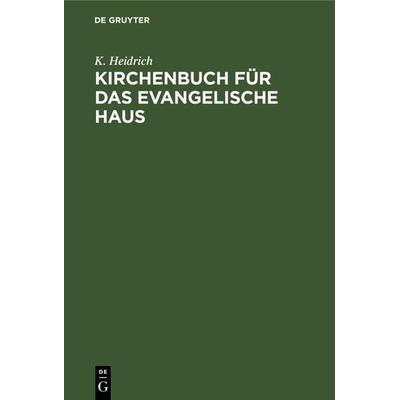 Kirchenbuch für das evangelische Haus, Gebundene Ausgabe von K. Heidrich, De Gruyter, 978-3-11-239521-9