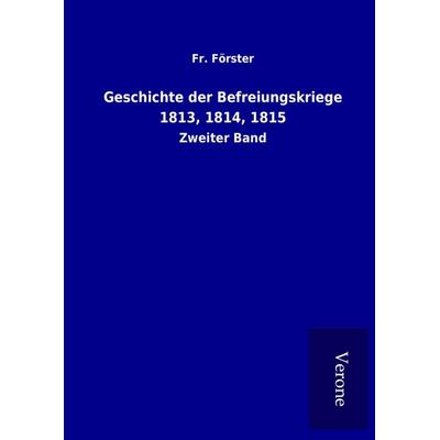 Geschichte der Befreiungskriege 1813, 1814, 1815, Gebundene Ausgabe von Fr. Förster, BoD - Books on Demand