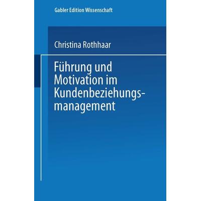 Führung und Motivation im Kundenbeziehungsmanagement, Taschenbuch von Christina Rothhaar, Deutscher Universitätsverlag, 978-3-8244-7435-6