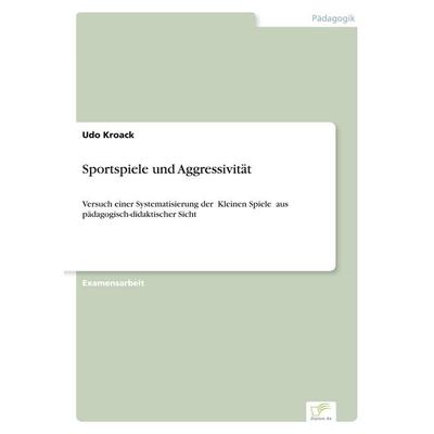 Sportspiele und Aggressivität, Taschenbuch von Udo Kroack, GRIN, 978-3-8386-7908-2