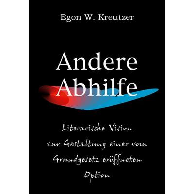 Andere Abhilfe, Taschenbuch von Egon W. Kreutzer, BoD – Books on Demand, 978-3-7519-1393-5