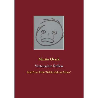 Vertauschte Rollen, Taschenbuch von Martin Orack, BoD – Books on Demand, 978-3-7322-5649-5