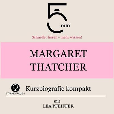 Margaret Thatcher: Kurzbiografie kompakt - 5 Minuten,5 Minuten Biografien,Lea Pfeiffer, Audio, 9783754518694