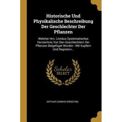 Historische Und Physikalische Beschreibung Der Geschlechter Der Pflanzen: Welcher Hrn. Linnäus Systematisches Verzeichnis Von Den Geschlechtern Der