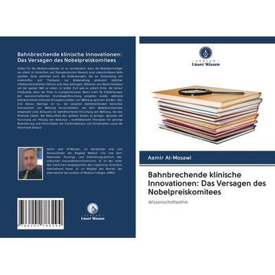 Bahnbrechende klinische Innovationen: Das Versagen des Nobelpreiskomitees, Taschenbuch von Aamir Al-Mosawi, Verlag Unser Wissen, 978-620-2-78629-4