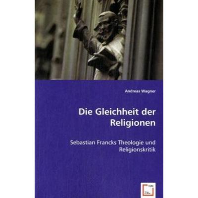 Wagner, A: Die Gleichheit der Religionen, Taschenbuch von Andreas Wagner, VDM, 978-3-639-00020-7