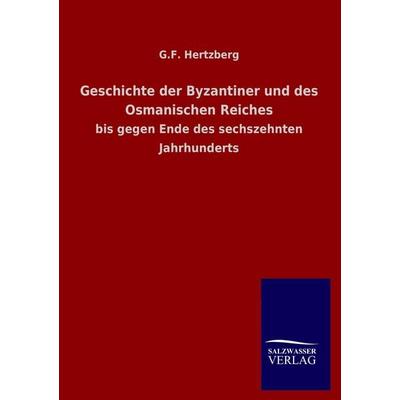 Geschichte der Byzantiner und des Osmanischen Reiches, Taschenbuch von G. F. Hertzberg, Salzwasser, 978-3-8460-3621-1