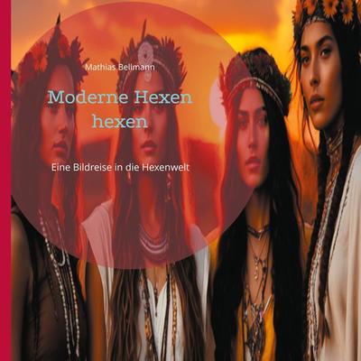 Moderne Hexen hexen, Gebundene Ausgabe von Mathias Bellmann, BoD – Books on Demand, 978-3-7578-8221-1