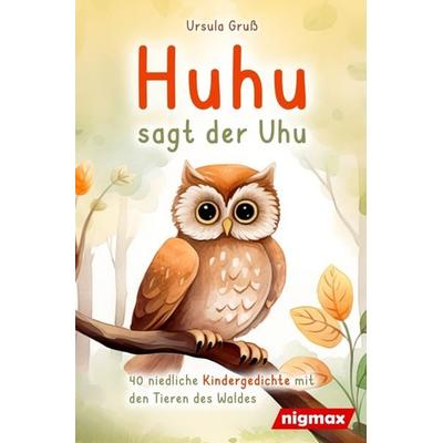 Huhu sagt der Uhu: Ein bezauberndes Kinderbuch mit 40 niedlichen Gedichten über die Tiere des Waldes - Für Kinder von 4 bis 8 Jahren, Taschenbuch von