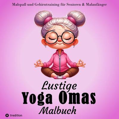 Malbuch für Senioren - Lustige Yoga Omas - Ausmalbilder für Erwachsene, Rentner, Frauen, Malanfänger & Yoga-Fans, Taschenbuch von Hardy Haar,