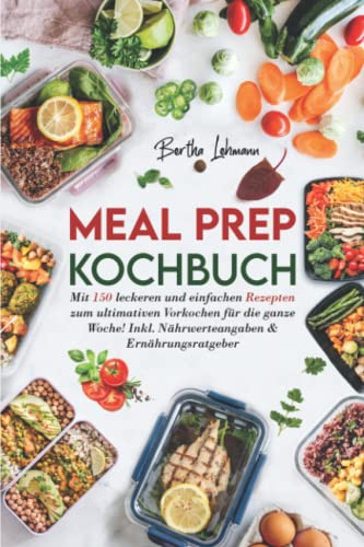 Bertha Lehman - Meal Prep Kochbuch: Mit 150 leckeren und einfachen Rezepten zum ultimativen Vorkochen für die ganze Woche! Inkl. Nährwerteangaben & Ernährungsratgeber - Preis vom 09.10.2026 07:28:09 h