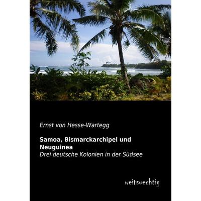 Samoa, Bismarckarchipel und Neuguinea, Taschenbuch von Ernst Hesse-Wartegg, Weitsuechtig, 978-3-943850-56-7