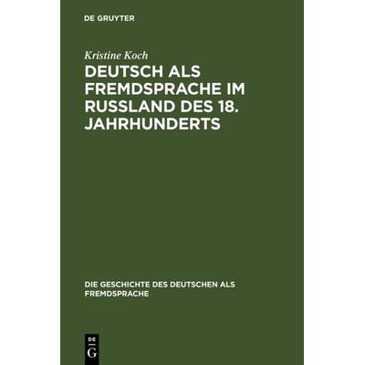 Deutsch als Fremdsprache im Rußland des 18. Jahrhunderts, Gebundene Ausgabe von Kristine Koch, De Gruyter, 978-3-11-017503-5