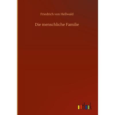 Die menschliche Familie, Gebundene Ausgabe von Friedrich Hellwald, Outlook, 978-3-7524-0400-5