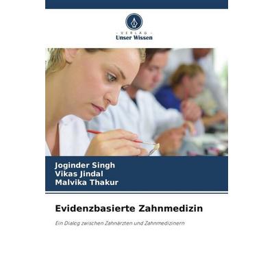 Evidenzbasierte Zahnmedizin, Taschenbuch von Joginder Singh,Vikas Jindal,Malvika Thakur, Verlag Unser Wissen, 978-620-5-28517-6