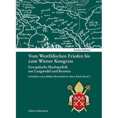 Vom Westfälischen Frieden bis zum Wiener Kongress. Europäische Machtpolitik um Langwedel und Bremen, Gebundene Ausgabe von Armin Schöne, Edition