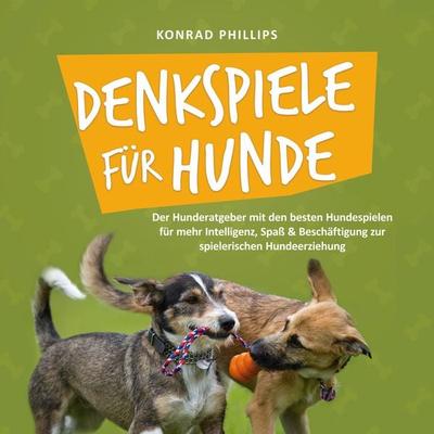 Denkspiele für Hunde: Der Hunderatgeber mit den besten Hundespielen für mehr Intelligenz, Spaß & Beschäftigung zur spielerischen Hundeerziehung -