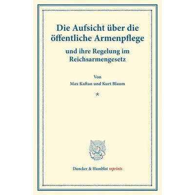 Die Aufsicht über die öffentliche Armenpflege, Taschenbuch von Max Kaftan,Kurt Blaum, Duncker & Humblot, 978-3-428-17646-5