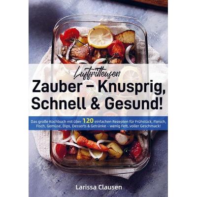 Luftfritteusen-Zauber - Knusprig, Schnell & Gesund!, Taschenbuch von Larissa Clausen, Bookmundo, 978-94-038-4299-8