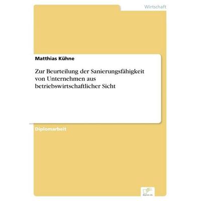 Zur Beurteilung der Sanierungsfähigkeit von Unternehmen aus betriebswirtschaftlicher Sicht, Taschenbuch von Matthias Kühne, GRIN, 978-3-8386-9902-8