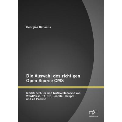 Die Auswahl des richtigen Open Source CMS: Marktüberblick und Nutzwertanalyse von WordPress, TYPO3, Joomla!, Drupal und eZ Publish, Taschenbuch von