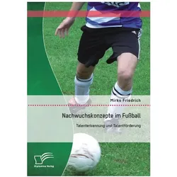 Nachwuchskonzepte im Fussball: Talenterkennung und Talentförderung, Fachbücher von Mirko Friedrich
