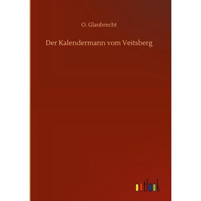 Der Kalendermann vom Veitsberg, Gebundene Ausgabe von O. Glaubrecht, Outlook, 978-3-7523-6327-2