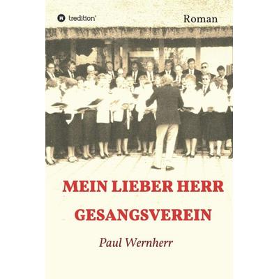 Mein lieber Herr Gesangsverein, Gebundene Ausgabe von Paul Wernherr, Tredition, 978-3-7469-4643-6