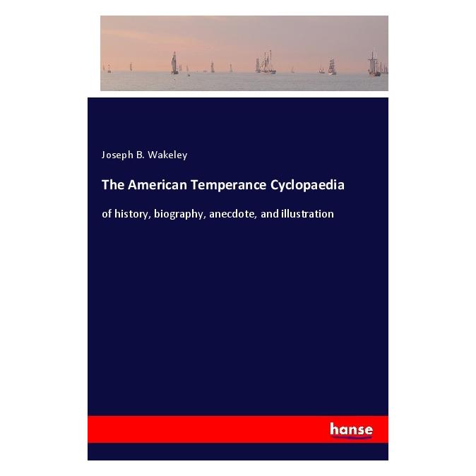 Hansebooks The American Temperance Cyclopaedia (Englisch, Joseph B Wakeley) (55993307)