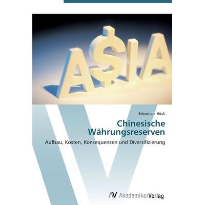 Chinesische Währungsreserven, Taschenbuch von Sebastian Höck, AV Akademikerverlag, 978-3-639-43248-0