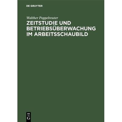 Zeitstudie und Betriebsüberwachung im Arbeitsschaubild, Gebundene Ausgabe von Walther Poppelreuter, De Gruyter Oldenbourg, 978-3-486-75606-7