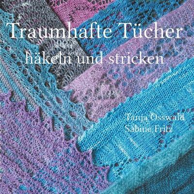 Traumhafte Tücher häkeln und stricken, Taschenbuch von Tanja Osswald,Sabine Fritz, BoD – Books on Demand, 978-3-7460-3644-1