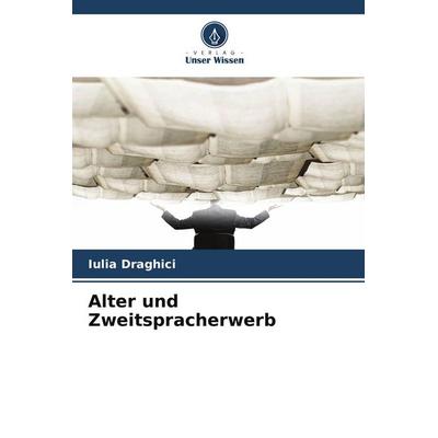 Alter und Zweitspracherwerb, Taschenbuch von Iulia Dr¿ghici, Verlag Unser Wissen, 978-620-6-17756-2
