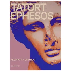 Tatort Ephesos. Kleopatra und Rom, Fachbücher von Hilmar Klinkott, Regina Hölzl, Georg Plattner, Martina Minas-Nerpel, Stephanie Stoss