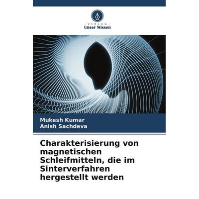Charakterisierung von magnetischen Schleifmitteln, die im Sinterverfahren hergestellt werden, Taschenbuch von Mukesh Kumar,Anish Sachdeva, Verlag