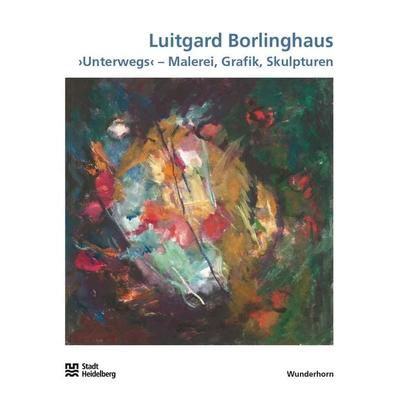Unterwegs - Malerei, Grafik, Skulpturen, Gebundene Ausgabe von Luitgard Borlinghaus, Das Wunderhorn, 978-3-88423-336-8