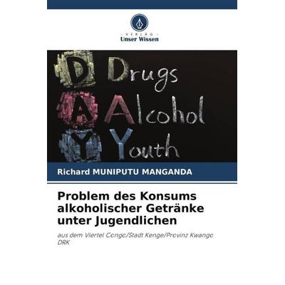 Problem des Konsums alkoholischer Getränke unter Jugendlichen, Taschenbuch von Richard Muniputu Manganda, Verlag Unser Wissen, 978-620-5-31605-4