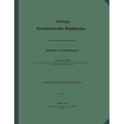 Wichtige Krankheiten der Waldbäume. Beiträge zur Mycologie und Phytopathologie für Botaniker und Forstmänner, Taschenbuch von Robert Hartig, Springer