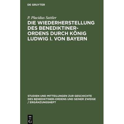 Die Wiederherstellung des Benediktiner-Ordens durch König Ludwig I. von Bayern, Gebundene Ausgabe von P. Placidus Sattler, Bayerischer